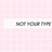 NOTYOURTYPE